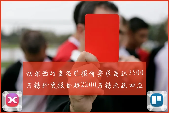 切尔西对查洛巴报价要求高达3500万镑科莫报价超2200万镑未获回应